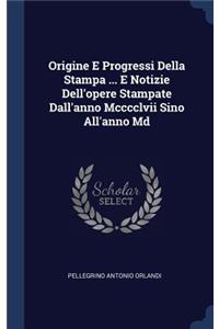 Origine E Progressi Della Stampa ... E Notizie Dell'opere Stampate Dall'anno Mcccclvii Sino All'anno Md