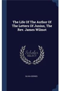 Life Of The Author Of The Letters Of Junius, The Rev. James Wilmot