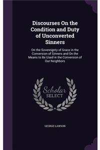 Discourses On the Condition and Duty of Unconverted Sinners