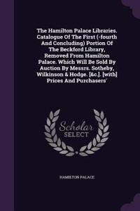 The Hamilton Palace Libraries. Catalogue Of The First (-fourth And Concluding) Portion Of The Beckford Library, Removed From Hamilton Palace. Which Will Be Sold By Auction By Messrs. Sotheby, Wilkinson & Hodge. [&c.]. [with] Prices And Purchasers'