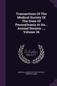 Transactions of the Medical Society of the State of Pennsylvania at Its... Annual Session ..., Volume 34