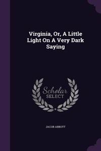 Virginia, Or, A Little Light On A Very Dark Saying