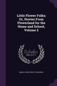 Little Flower Folks; Or, Stories From Flowerland for the Home and School, Volume 2