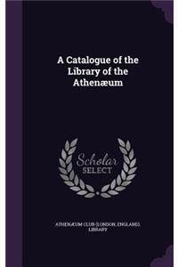 A Catalogue of the Library of the Athenæum
