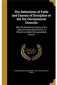 The Definitions of Faith and Canons of Discipline of the Six Oecumenical Councils