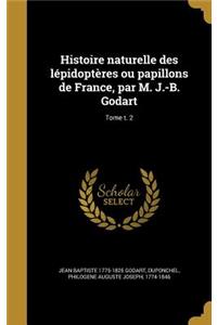 Histoire Naturelle Des Lepidopteres Ou Papillons de France, Par M. J.-B. Godart; Tome T. 2
