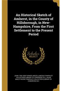 An Historical Sketch of Amherst, in the County of Hillsborough, in New-Hampshire, From the First Settlement to the Present Period