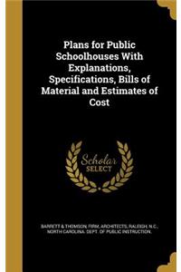 Plans for Public Schoolhouses With Explanations, Specifications, Bills of Material and Estimates of Cost