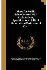 Plans for Public Schoolhouses With Explanations, Specifications, Bills of Material and Estimates of Cost