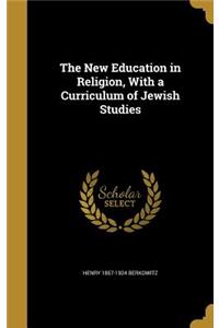 The New Education in Religion, With a Curriculum of Jewish Studies