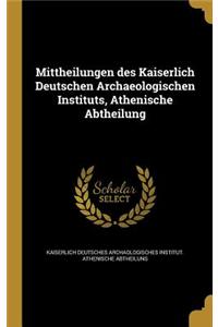 Mittheilungen Des Kaiserlich Deutschen Archaeologischen Instituts, Athenische Abtheilung