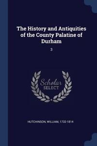 The History and Antiquities of the County Palatine of Durham