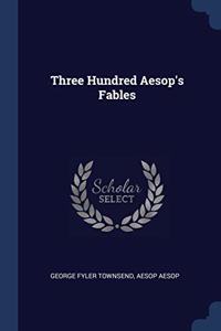 THREE HUNDRED AESOP'S FABLES