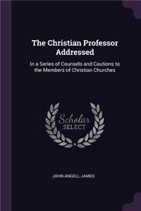 Christian Professor Addressed: In a Series of Counsels and Cautions to the Members of Christian Churches