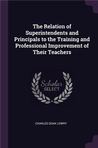 Relation of Superintendents and Principals to the Training and Professional Improvement of Their Teachers