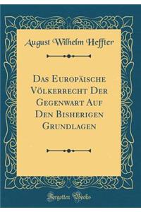 Das Europï¿½ische Vï¿½lkerrecht Der Gegenwart Auf Den Bisherigen Grundlagen (Classic Reprint)