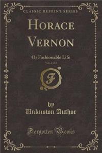 Horace Vernon, Vol. 2 of 2: Or Fashionable Life (Classic Reprint)