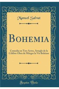 Bohemia: Comedia En Tres Actos, Arreglo de la CÃ©lÃ¨bre Obra de MÃ¼rger La Vie BohÃ¨me (Classic Reprint)