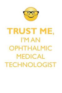 Trust Me, I'm an Ophthalmic Medical Technologist Affirmations Workbook Positive Affirmations Workbook. Includes: Mentoring Questions, Guidance, Supporting You.