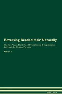 Reversing Beaded Hair Naturally the Raw Vegan Plant-Based Detoxification & Regeneration Workbook for Healing Patients. Volume 2