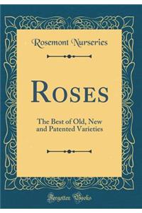 Roses: The Best of Old, New and Patented Varieties (Classic Reprint)