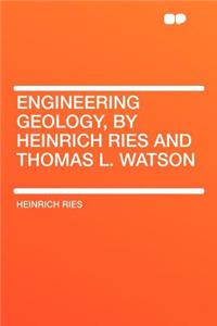 Engineering Geology, by Heinrich Ries and Thomas L. Watson