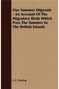 Our Summer Migrants - An Account of the Migratory Birds Which Pass the Summer in the British Islands