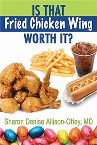 Is That Fried Chicken Wing Worth It?: A Practical and Real Approach to Weight Loss and Healthy Living