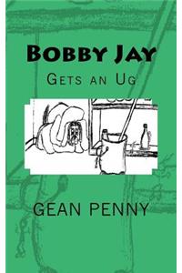 Bobby Jay Gets an Ug