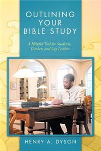 Outlining Your Bible Study: A Helpful Tool for Students, Teachers and Lay Leaders