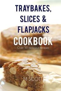 Traybakes, Slices & Flapjacks Cookbook: Over 50 Delicious Recipes