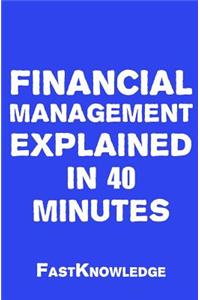 Financial Management Explained in 40 Minutes