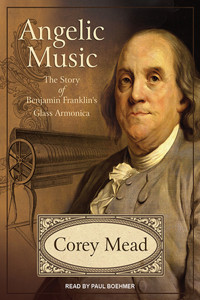 Angelic Music: The Story of Benjamin Franklin's Glass Armonica