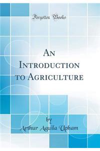 An Introduction to Agriculture (Classic Reprint)