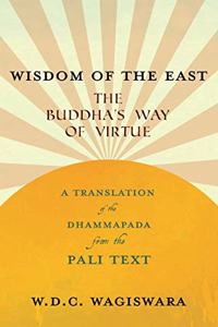 Wisdom of the East - The Buddha's Way of Virtue - A Translation of the Dhammapada from the Pali Text