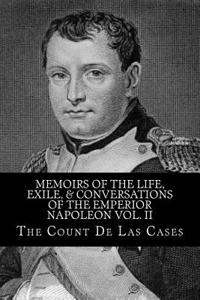 Memoirs of the Life, Exile, & Conversations of the Emperior Napoleon Vol. II