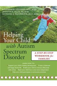 Helping Your Child with Autism Spectrum Disorder: A Step-By-Step Workbook for Families