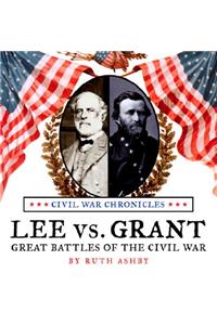 Lee Versus Grant: Great Battles of the Civil War