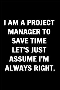 I Am A Project Manager To Save Time Let's Just Assume I'm Always Right. Funny Journals For Women Coworker