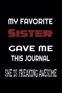 My Favorite Sister Gave Me This Journal - she is Freaking Awesome: Family birthday Journal Notebook/diary note 120 Blank Lined Page (6 x 9'), for men/women/Girls/Boys/ Kids