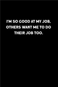 I'm So Good At My Job, Others Want Me To Do Their Job Too.: Coworker, Boss, friend Notebook (Funny Office Journals)- Lined Blank Notebook Journal