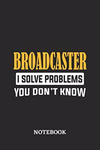 Broadcaster I Solve Problems You Don't Know Notebook