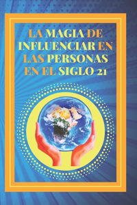 La Magia de Influenciar En Las Personas En El Siglo 21