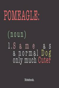Pomeagle (noun) 1. Same As A Normal Dog Only Much Cuter