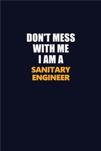 Don't Mess With Me I Am A Sanitary Engineer