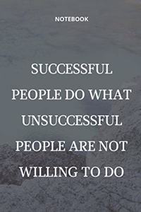 **Successful people do what unsuccessful people are not willing to do**