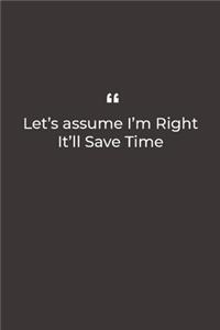 Let's assume I'm Right It'll Save Time