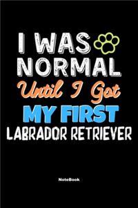 I Was Normal Until I Got My First Labrador Retriever Notebook - Labrador Retriever Dog Lover and Pet Owner