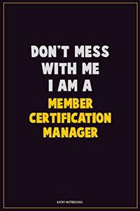 Don't Mess With Me, I Am A Member Certification Manager