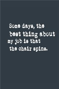 Some days, the best thing about my job is that the chair spins funny work gift A beautiful
